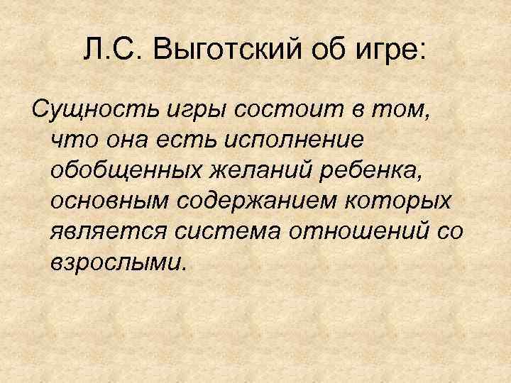 Л. С. Выготский об игре: Сущность игры состоит в том, что она есть исполнение
