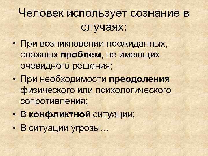 Человек использует сознание в случаях: • При возникновении неожиданных, сложных проблем, не имеющих очевидного