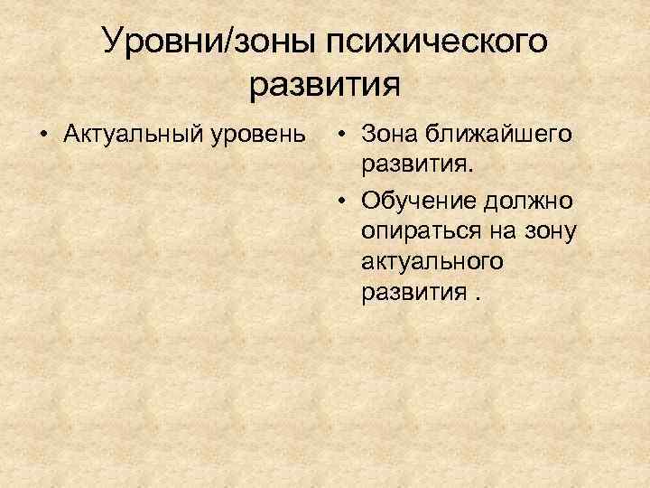 Уровни/зоны психического развития • Актуальный уровень • Зона ближайшего развития. • Обучение должно опираться