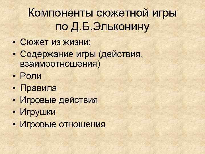 Компоненты сюжетной игры по Д. Б. Эльконину • Сюжет из жизни; • Содержание игры