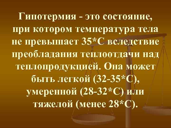 Гипотермия - это состояние, при котором температура тела не превышает 35*С вследствие преобладания теплоотдачи