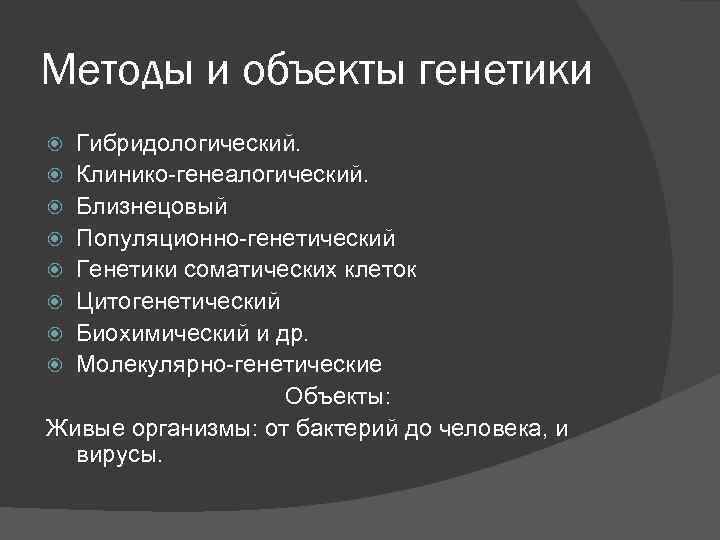 Методы и объекты генетики Гибридологический. Клинико-генеалогический. Близнецовый Популяционно-генетический Генетики соматических клеток Цитогенетический Биохимический и