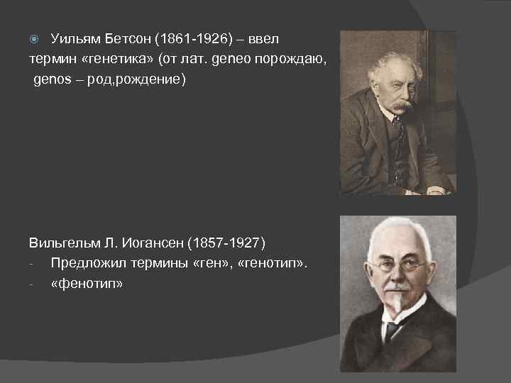 Уильям Бетсон (1861 -1926) – ввел термин «генетика» (от лат. geneo порождаю, genos –