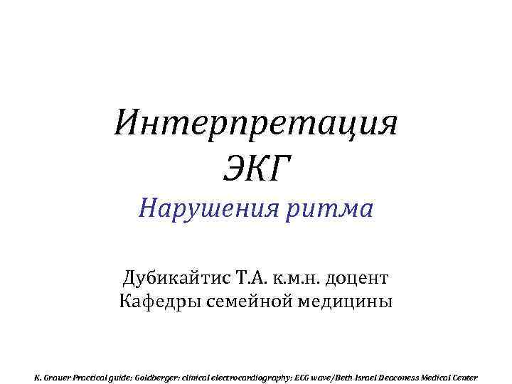 Интерпретация ЭКГ Нарушения ритма Дубикайтис Т. А. к. м. н. доцент Кафедры семейной медицины