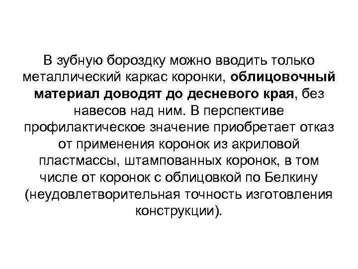В зубную бороздку можно вводить только металлический каркас коронки, облицовочный материал доводят до десневого