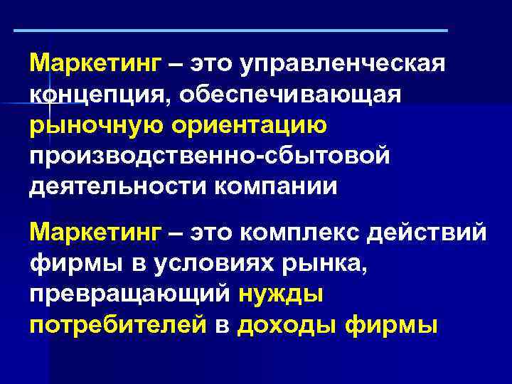 Маркетинг – это управленческая концепция, обеспечивающая рыночную ориентацию производственно-сбытовой деятельности компании Маркетинг – это