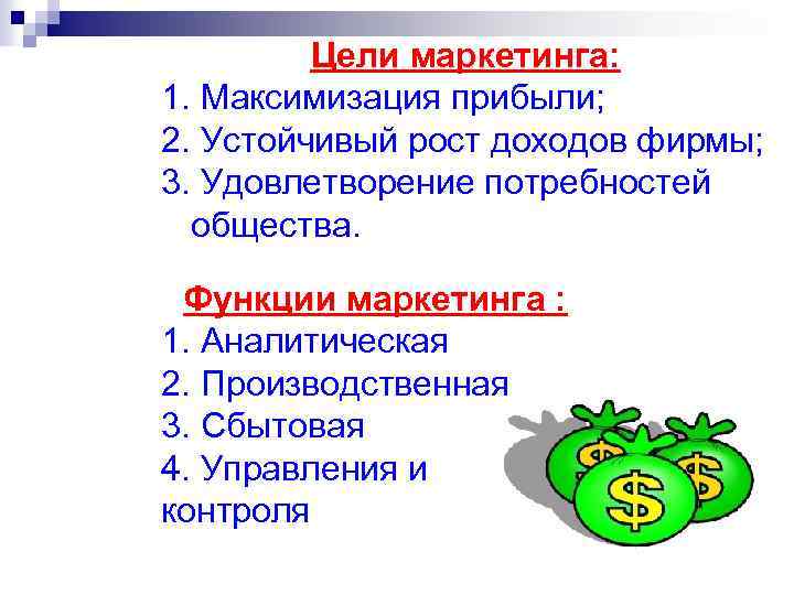 Цели маркетинга: 1. Максимизация прибыли; 2. Устойчивый рост доходов фирмы; 3. Удовлетворение потребностей общества.