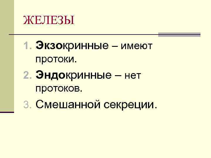 ЖЕЛЕЗЫ 1. Экзокринные – имеют протоки. 2. Эндокринные – нет протоков. 3. Смешанной секреции.