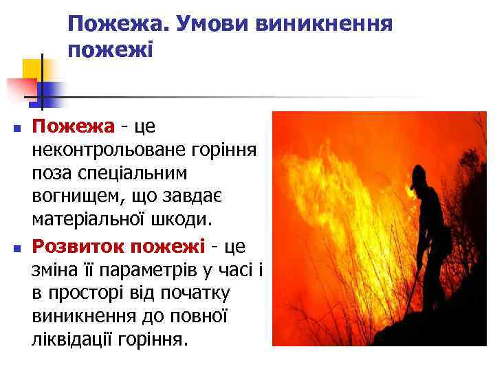 Пожежа. Умови виникнення пожежі n n Пожежа - це неконтрольоване горіння поза спеціальним вогнищем,