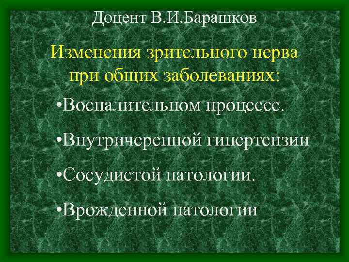 Доцент В. И. Барашков Изменения зрительного нерва при общих заболеваниях: • Воспалительном процессе. •