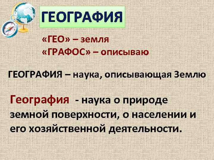 ГЕОГРАФИЯ «ГЕО» – земля «ГРАФОС» – описываю ГЕОГРАФИЯ – наука, описывающая Землю География -
