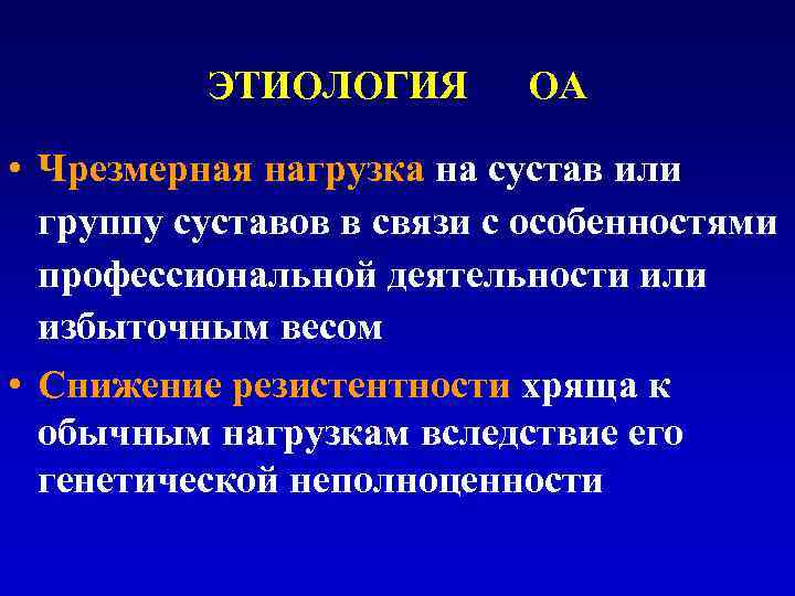 ЭТИОЛОГИЯ ОА • Чрезмерная нагрузка на сустав или группу суставов в связи с особенностями