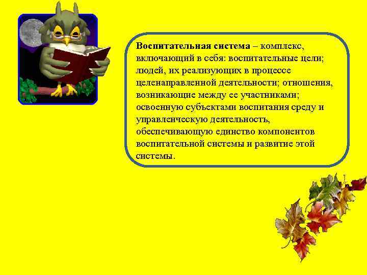 Воспитательная система – комплекс, включающий в себя: воспитательные цели; людей, их реализующих в процессе