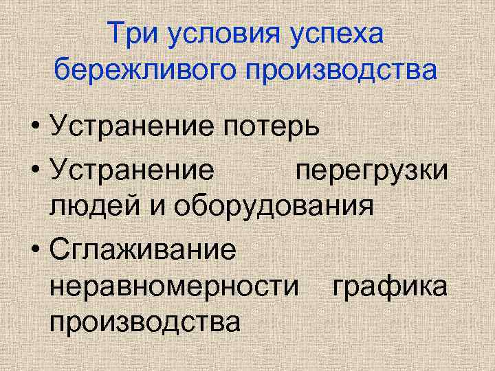 Три условия успеха бережливого производства • Устранение потерь • Устранение перегрузки людей и оборудования