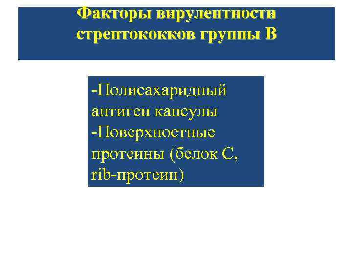 Факторы вирулентности стрептококков группы В -Полисахаридный антиген капсулы -Поверхностные протеины (белок С, rib-протеин) 