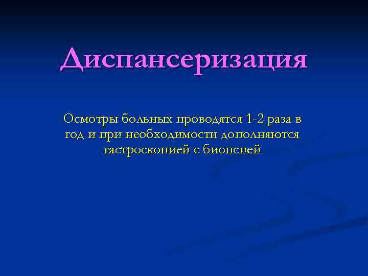 Диспансеризация Осмотры больных проводятся 1 -2 раза в год и при необходимости дополняются гастроскопией