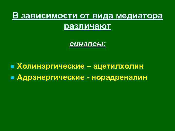 В зависимости от вида медиатора различают синапсы: n n Холинэргические – ацетилхолин Адрэнергические -
