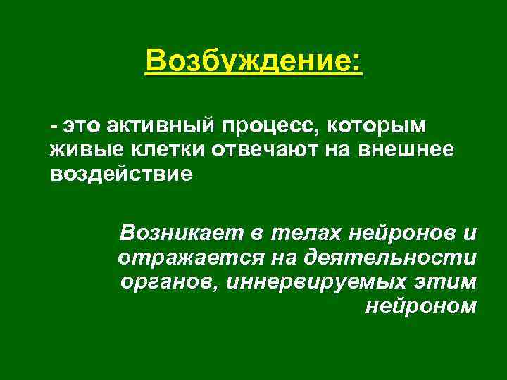 Возбуждение: - это активный процесс, которым живые клетки отвечают на внешнее воздействие Возникает в