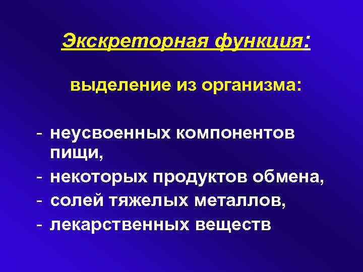 Экскреторная функция: выделение из организма: - неусвоенных компонентов пищи, - некоторых продуктов обмена, -