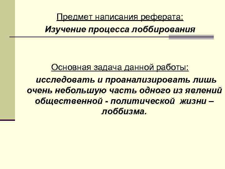 Предмет написания реферата: Изучение процесса лоббирования Основная задача данной работы: исследовать и проанализировать лишь