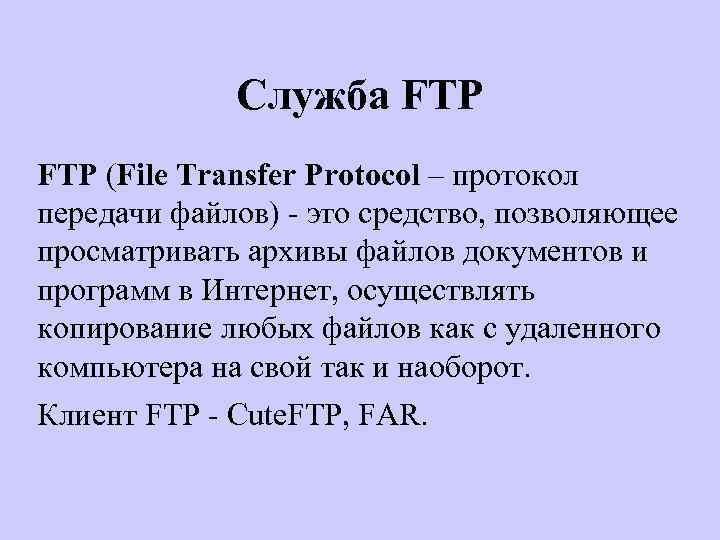Служба FTP (File Transfer Protocol – протокол передачи файлов) - это средство, позволяющее просматривать