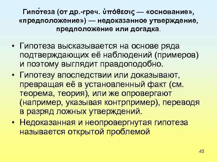 Гипо теза (от др. -греч. ὑπόθεσις — «основание» , «предположение» ) — недоказанное утверждение,