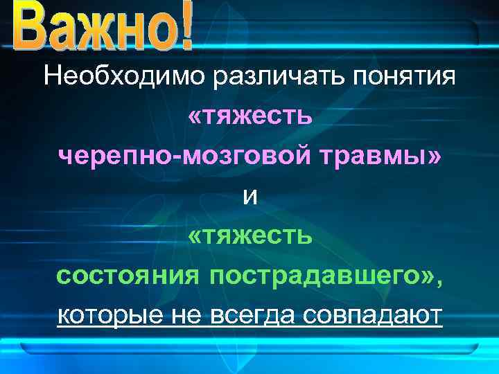 Необходимо различать понятия «тяжесть черепно-мозговой травмы» и «тяжесть состояния пострадавшего» , которые не всегда