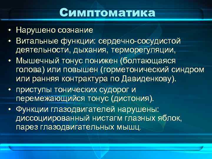 Симптоматика • Нарушено сознание • Витальные функции: сердечно-сосудистой деятельности, дыхания, терморегуляции, • Мышечный тонус