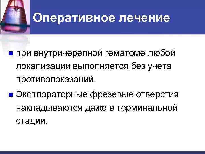 Оперативное лечение n при внутричерепной гематоме любой локализации выполняется без учета противопоказаний. n Эксплораторные