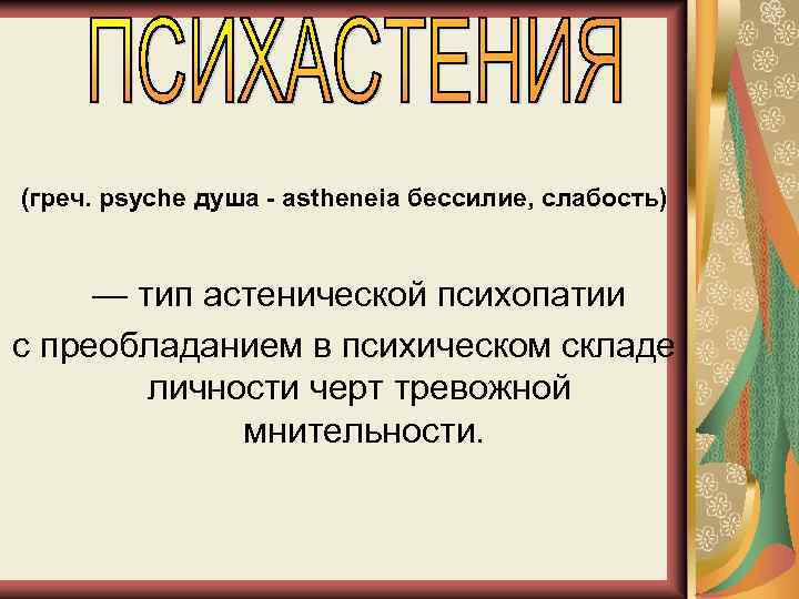 (греч. psyche душа - astheneia бессилие, слабость) — тип астенической психопатии с преобладанием в