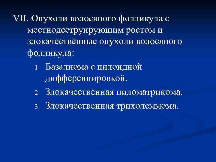 VII. Опухоли волосяного фолликула с местнодеструирующим ростом и злокачественные опухоли волосяного фолликула: 1. Базалиома