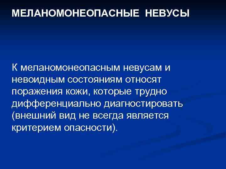 МЕЛАНОМОНЕОПАСНЫЕ НЕВУСЫ К меланомонеопасным невусам и невоидным состояниям относят поражения кожи, которые трудно дифференциально