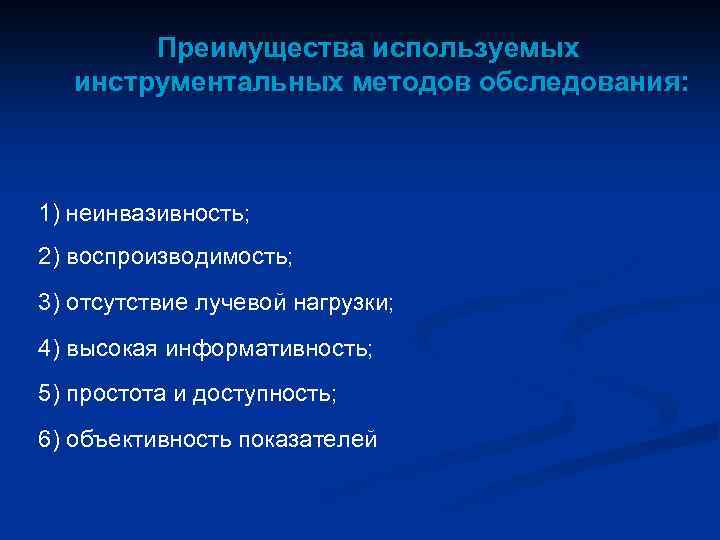 Преимущества используемых инструментальных методов обследования: 1) неинвазивность; 2) воспроизводимость; 3) отсутствие лучевой нагрузки; 4)