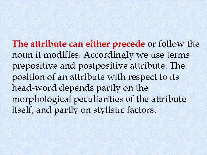 The attribute can either precede or follow the noun it modifies. Accordingly we use