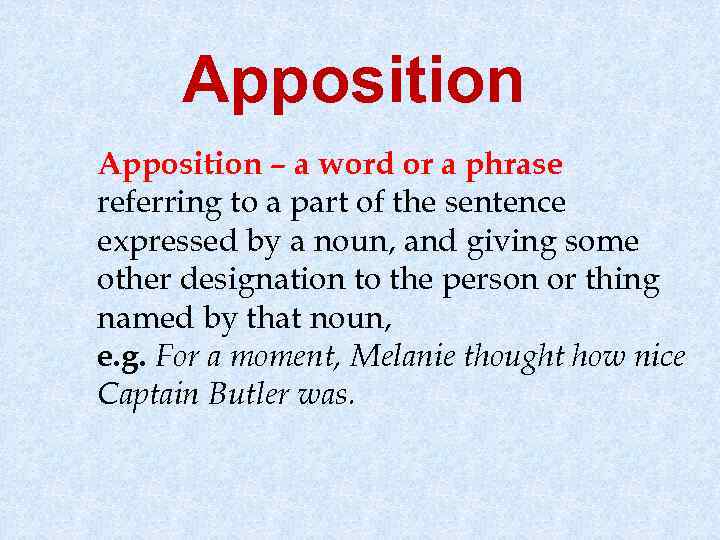 Apposition – a word or a phrase referring to a part of the sentence