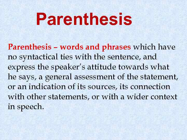 Parenthesis – words and phrases which have no syntactical ties with the sentence, and