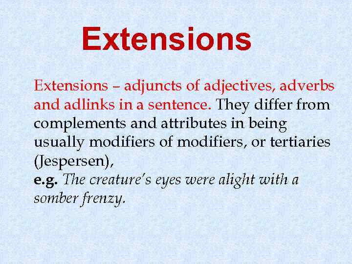 Extensions – adjuncts of adjectives, adverbs and adlinks in a sentence. They differ from