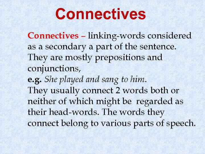 Connectives – linking-words considered as a secondary a part of the sentence. They are