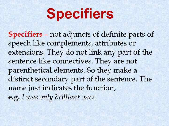 Specifiers – not adjuncts of definite parts of speech like complements, attributes or extensions.