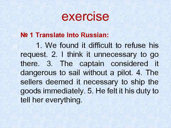 exercise № 1 Translate into Russian: 1. We found it difficult to refuse his