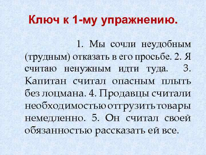 Ключ к 1 -му упражнению. 1. Мы сочли неудобным (трудным) отказать в его просьбе.