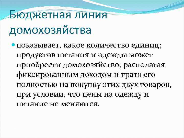 Бюджетная линия домохозяйства показывает, какое количество единиц; продуктов питания и одежды может приобрести домохозяйство,