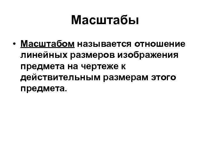 Масштабы • Масштабом называется отношение линейных размеров изображения предмета на чертеже к действительным размерам