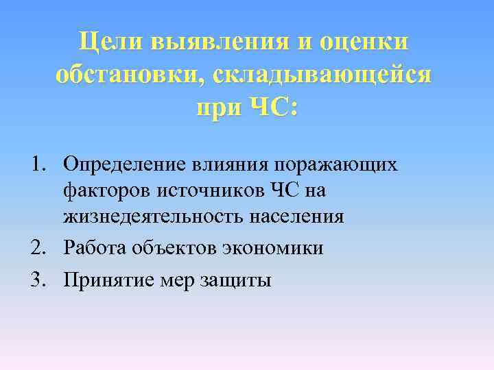  Цели выявления и оценки обстановки, складывающейся при ЧС: 1. Определение влияния поражающих факторов