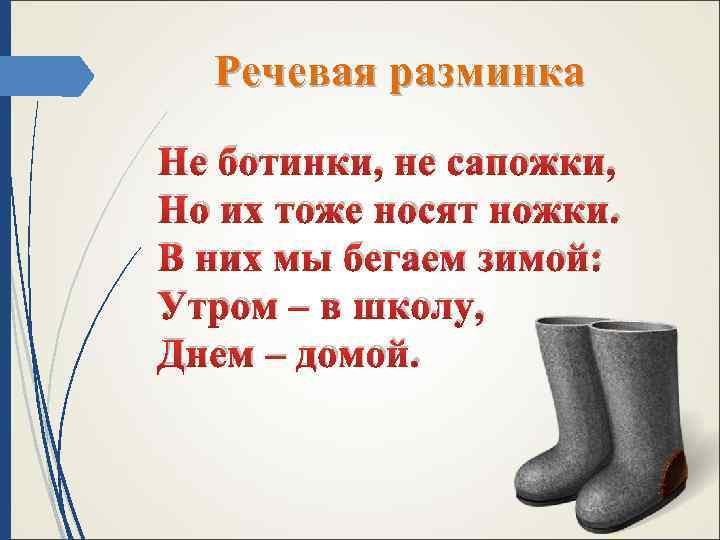 Речевая разминка Не ботинки, не сапожки, Но их тоже носят ножки. В них мы