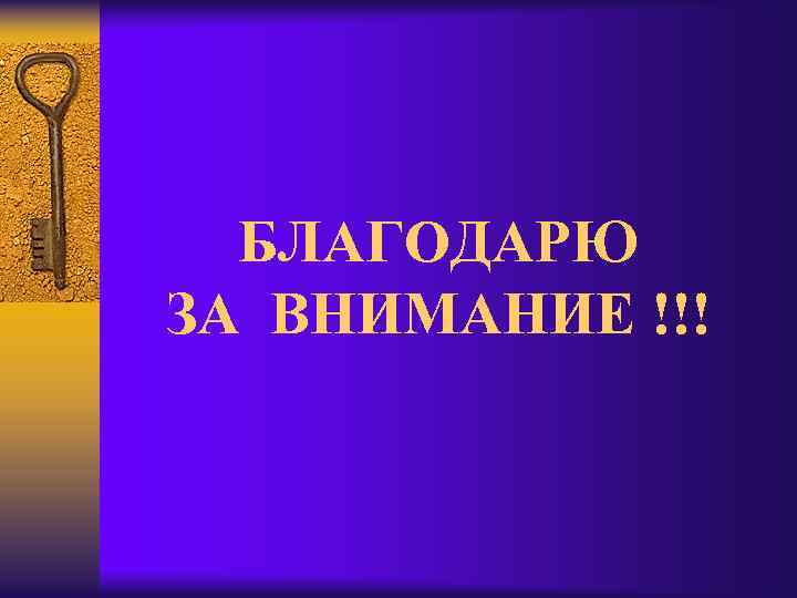 БЛАГОДАРЮ ЗА ВНИМАНИЕ !!! 