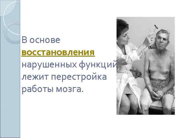 В основе восстановления нарушенных функций лежит перестройка работы мозга. 