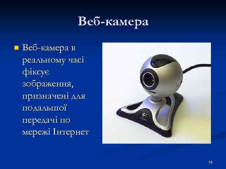 Веб-камера n Веб-камера в реальному часі фіксує зображення, призначені для подальшої передачі по мережі