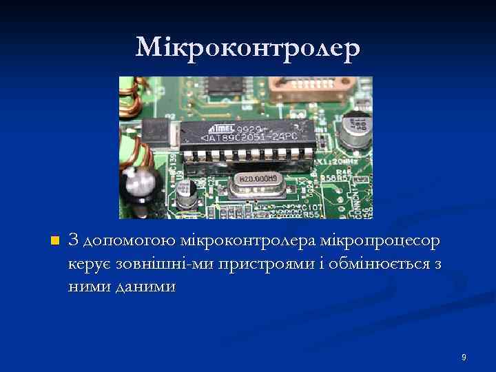 Мікроконтролер n З допомогою мікроконтролера мікропроцесор керує зовнішні-ми пристроями і обмінюється з ними даними