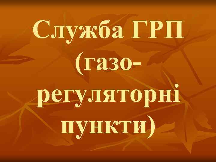 Служба ГРП (газорегуляторні пункти) 